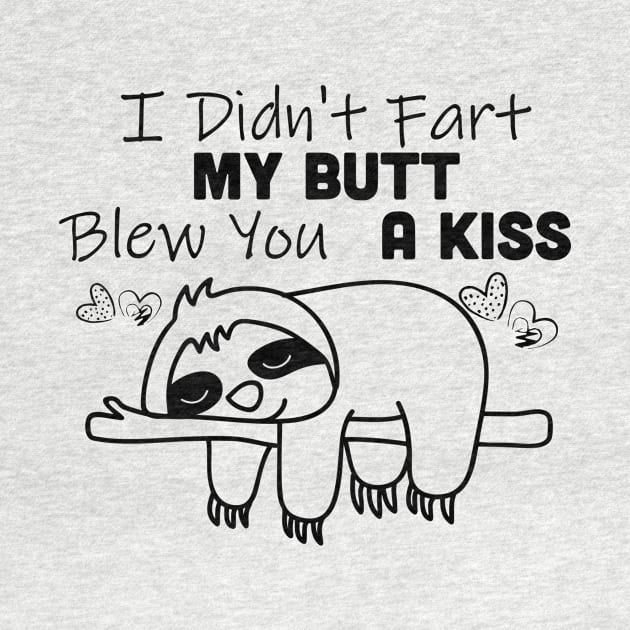 I Didn't Fart My Butt Blew You A Kiss Sloth by Rumsa